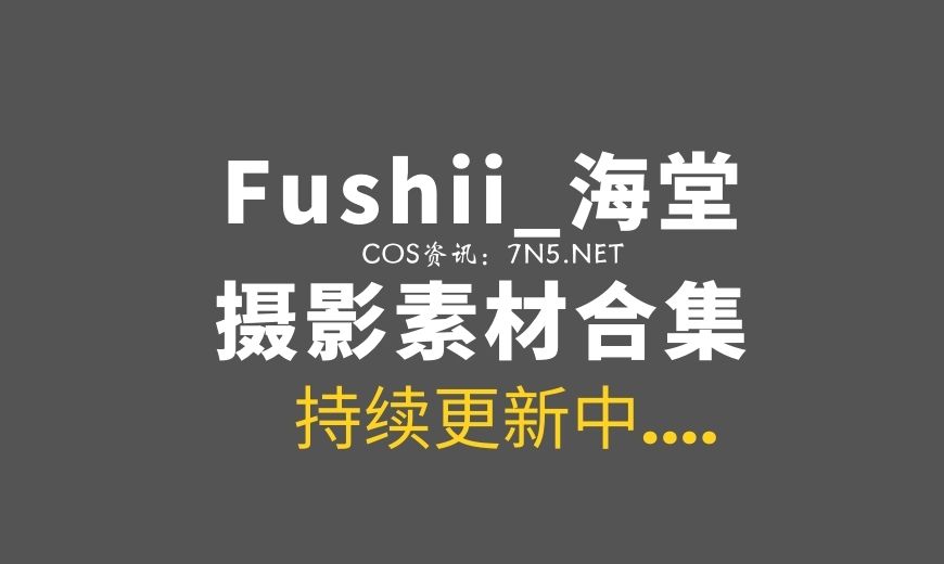 动漫博主 Fushii_海堂最全合集打包18套[611P/3.81GG]