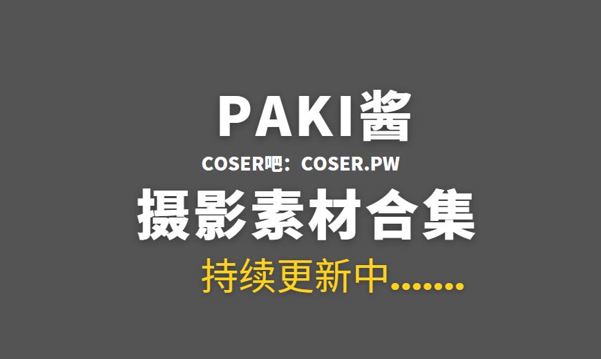 动漫博主 PAKI酱 7套COS作品合集打包[258P/2.44GB]