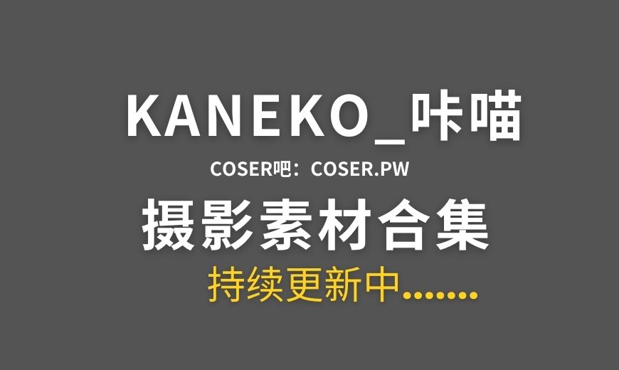 动漫博主 KANEKO_咔喵 45套cos作品大合集[2005P/26.2GB]