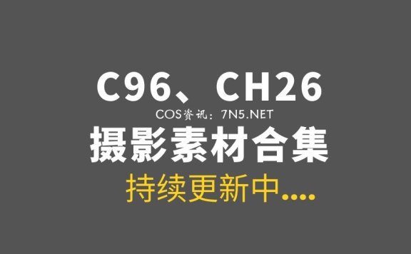 日本漫展COS C96、CH26作品合集120套[35033P 52.9G]